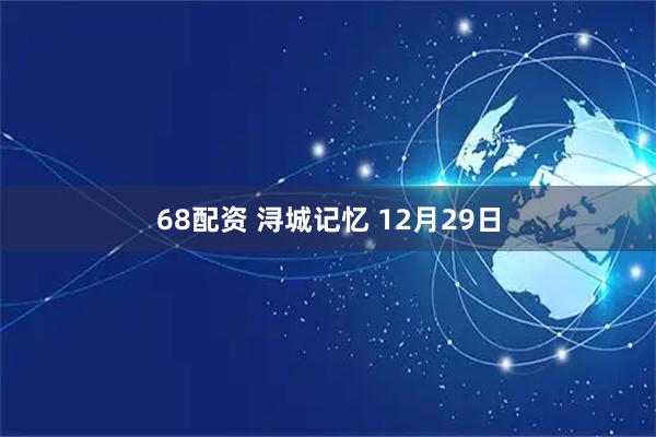 68配资 浔城记忆 12月29日